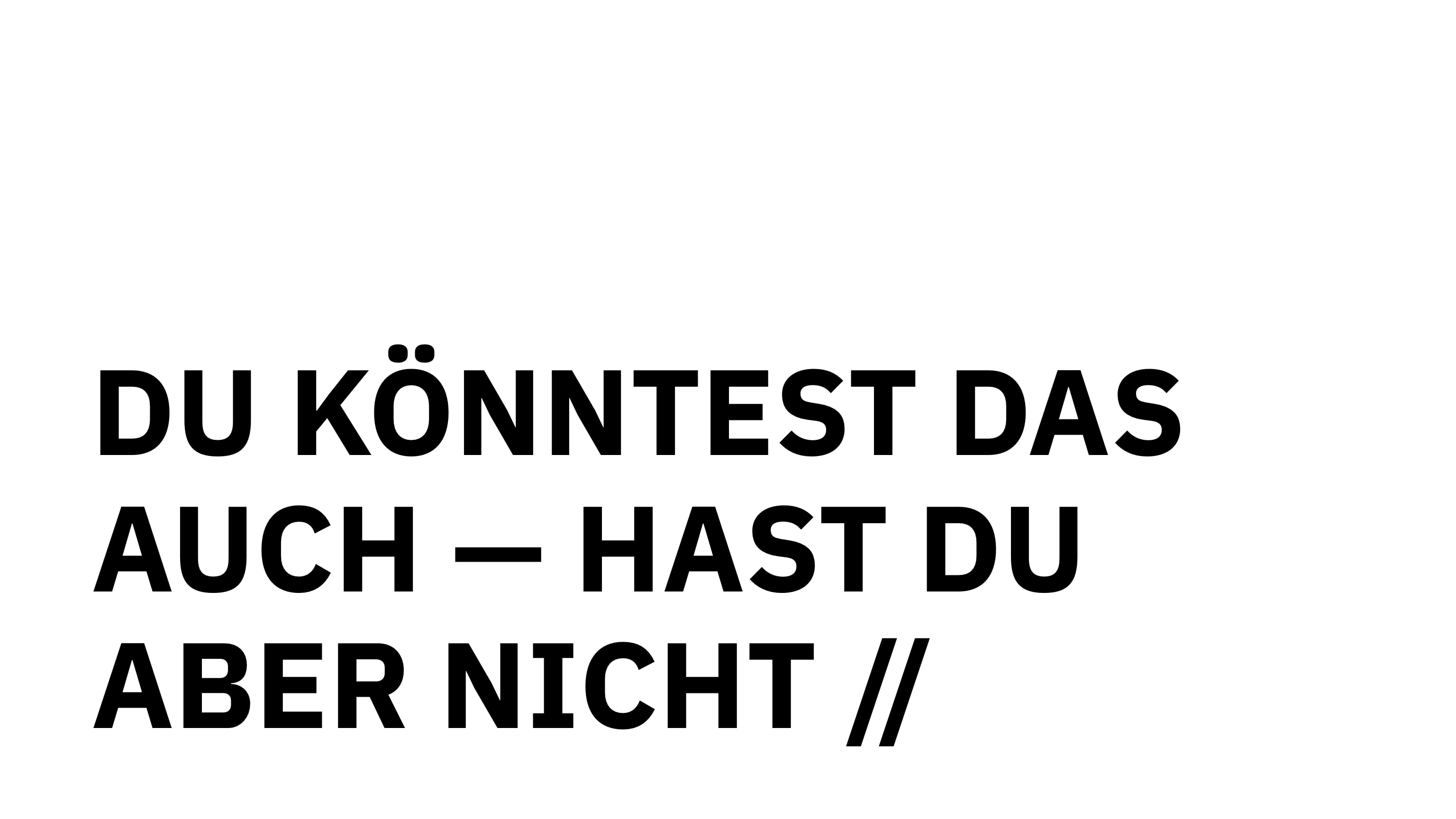 ÜBERSCHRIFTEN № 8: DU KÖNNTEST DAS AUCH – HAST DU ABER NICHT //